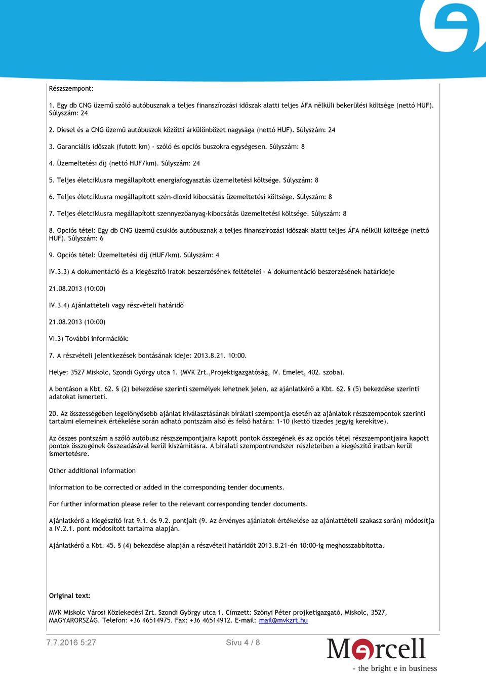 Üzemeltetési díj (nettó HUF/km). Súlyszám: 24 5. Teljes életciklusra megállapított energiafogyasztás üzemeltetési költsége. Súlyszám: 8 6.