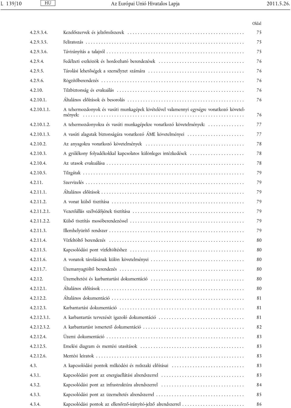 .................................... 76 4.2.9.6. Rögzítőberendezés....................................................... 76 4.2.10. Tűzbiztonság és evakuálás................................................. 76 4.2.10.1. Általános előírások és besorolás.