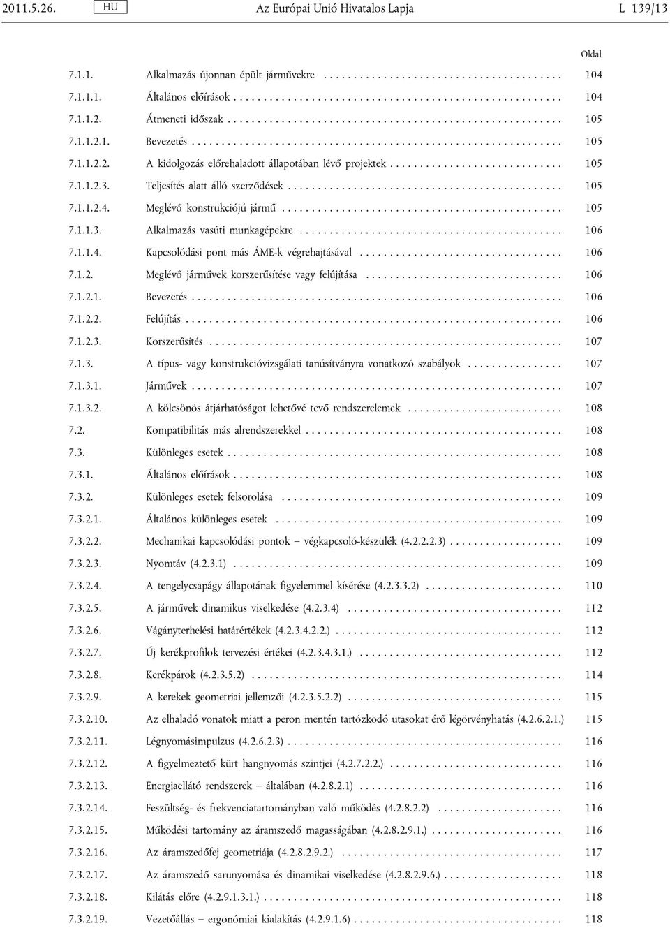 ............................ 105 7.1.1.2.3. Teljesítés alatt álló szerződések.............................................. 105 7.1.1.2.4. Meglévő konstrukciójú jármű............................................... 105 7.1.1.3. Alkalmazás vasúti munkagépekre.