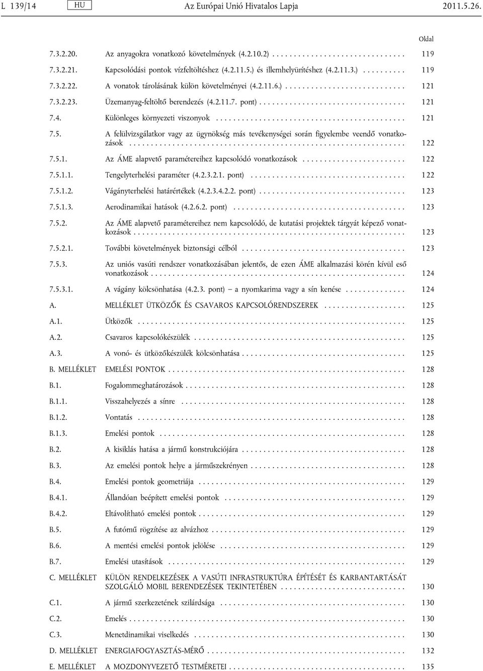 ........................................... 121 7.5. A felülvizsgálatkor vagy az ügynökség más tevékenységei során figyelembe veendő vonatkozások................................................................ 122 7.