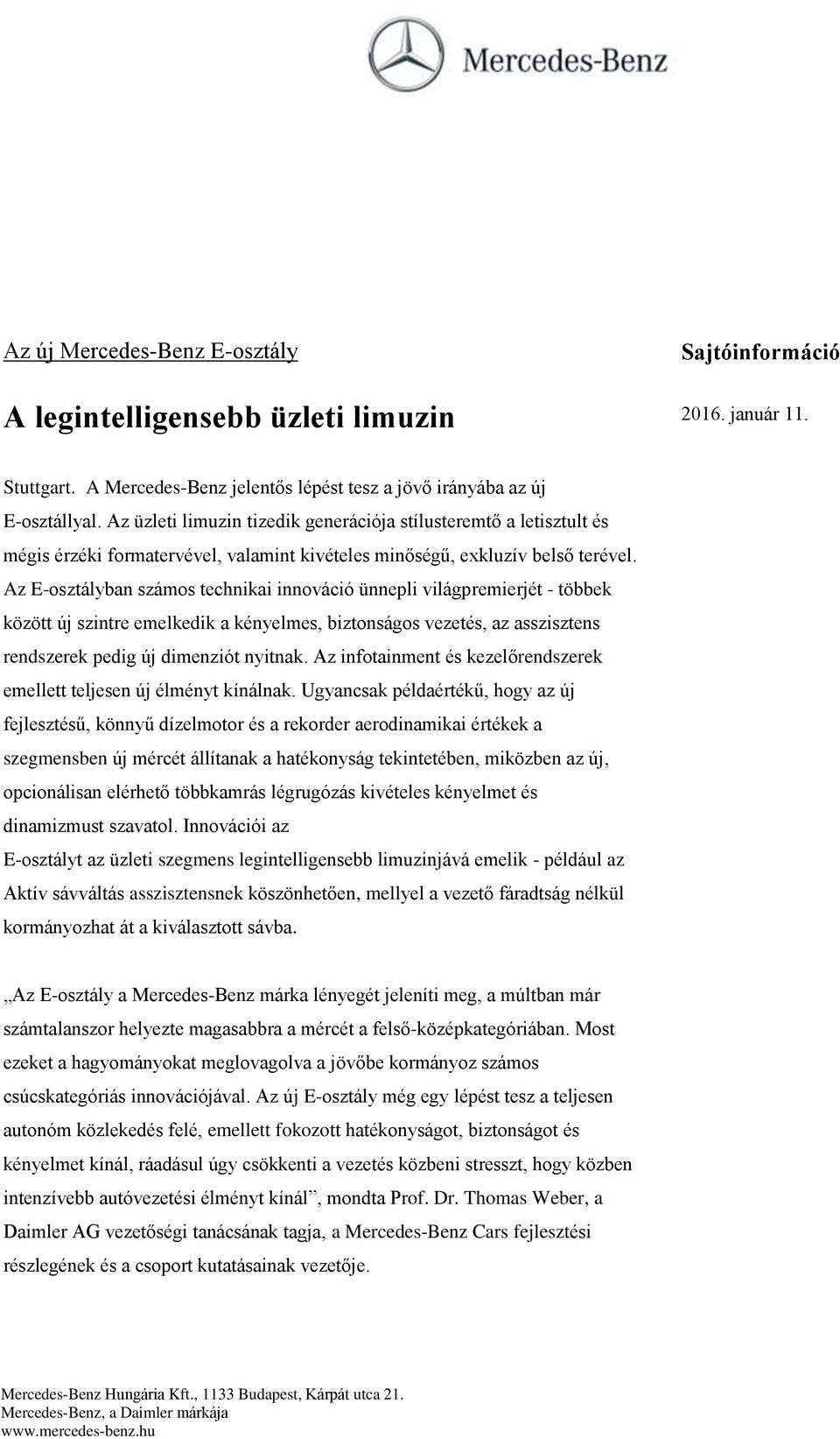 Az E-osztályban számos technikai innováció ünnepli világpremierjét - többek között új szintre emelkedik a kényelmes, biztonságos vezetés, az asszisztens rendszerek pedig új dimenziót nyitnak.