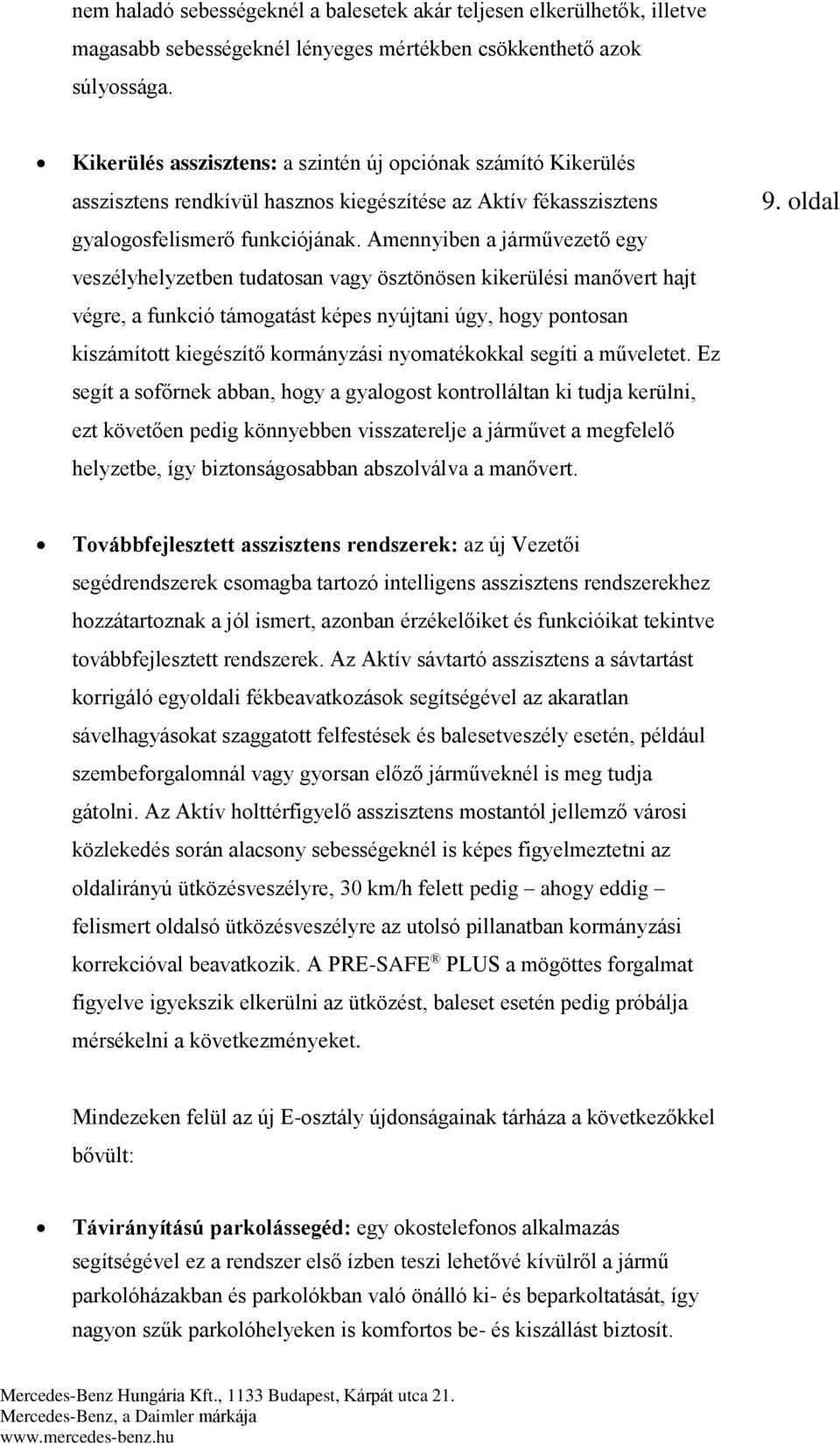 Amennyiben a járművezető egy veszélyhelyzetben tudatosan vagy ösztönösen kikerülési manővert hajt végre, a funkció támogatást képes nyújtani úgy, hogy pontosan kiszámított kiegészítő kormányzási