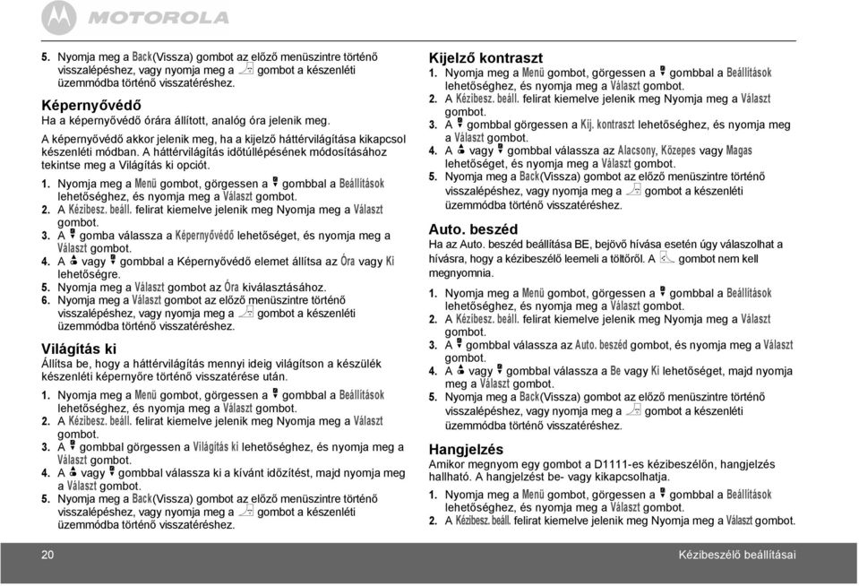 Nyomja meg a Menü gombot, görgessen a d gombbal a Beállítások 2. A Kézibesz. beáll. felirat kiemelve jelenik meg Nyomja meg a Választ 3.