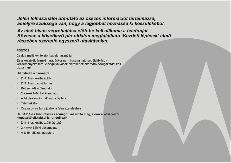 Ez a készülék áramkimaradáskor nem használható segélyhívások kezdeményezésére. A segélyhívások eléréséhez alternatív szolgáltatást kell biztosítani. Hiánytalan a csomag?