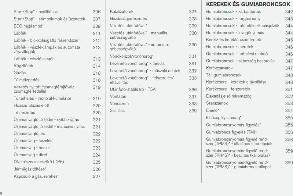 320 Üzemanyagtöltő fedél - nyitás/zárás 321 Üzemanyagtöltő fedél - manuális nyitás 321 Üzemanyagtöltés 322 Üzemanyag - kezelés 322 Üzemanyag - benzin 323 Üzemanyag - dízel 324 Dízelrészecske-szűrő