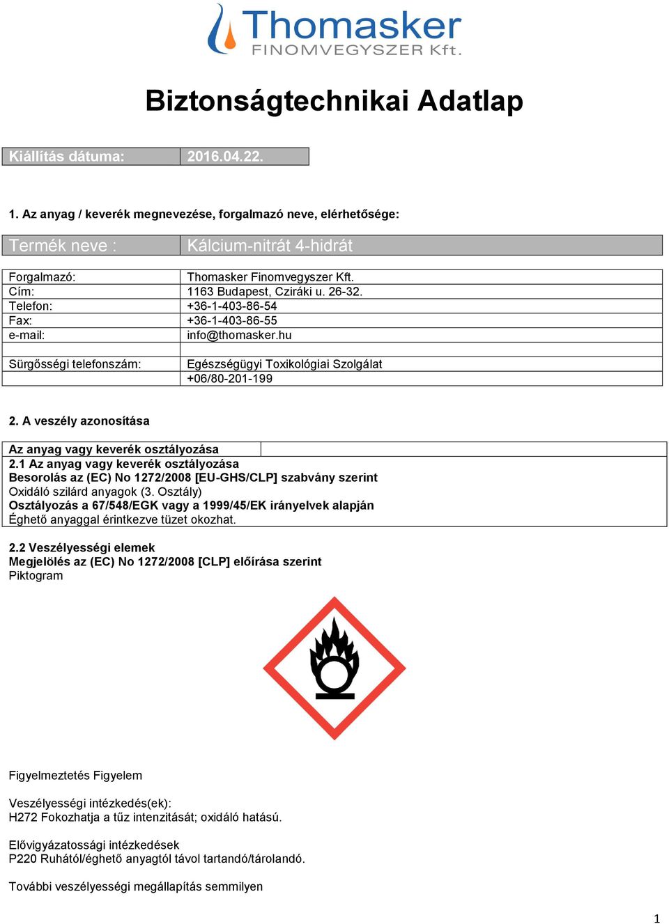 Telefon: +36-1-403-86-54 Fax: +36-1-403-86-55 e-mail: info@thomasker.hu Sürgősségi telefonszám: Egészségügyi Toxikológiai Szolgálat +06/80-201-199 2.