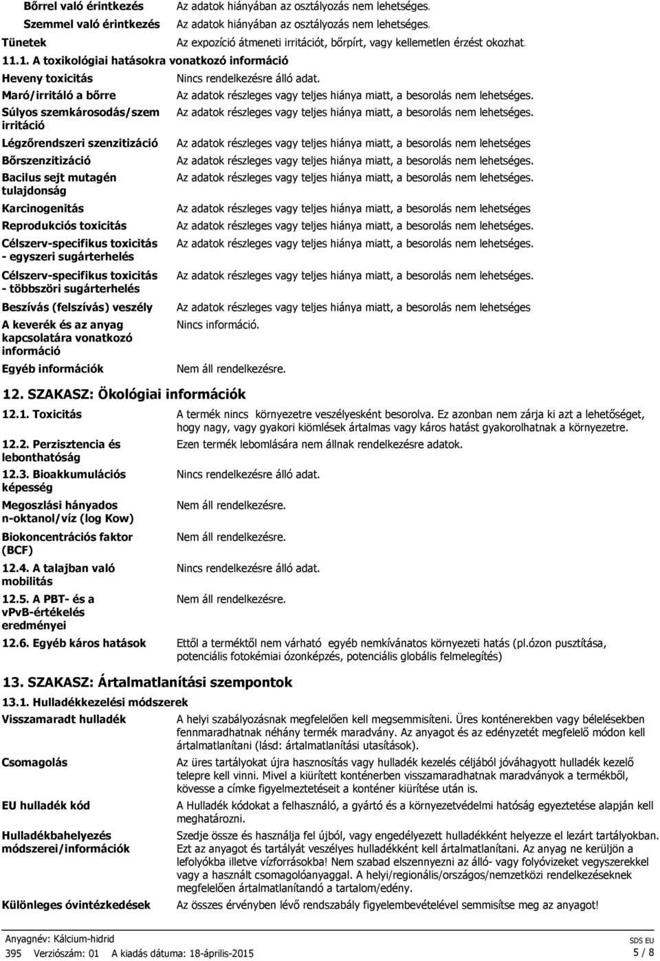 tulajdonság Karcinogenitás Reprodukciós toxicitás Célszerv-specifikus toxicitás - egyszeri sugárterhelés Célszerv-specifikus toxicitás - többszöri sugárterhelés Beszívás (felszívás) veszély A keverék