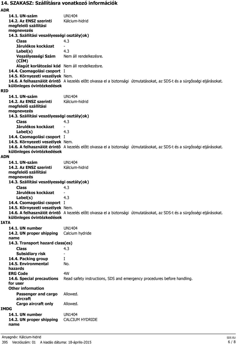 A felhasználót érintő A kezelés előtt olvassa el a biztonsági útmutatásokat, az SDS-t és a sürgősségi eljárásokat. különleges óvintézkedések RID 14.1. UN-szám UN1404 14.2.