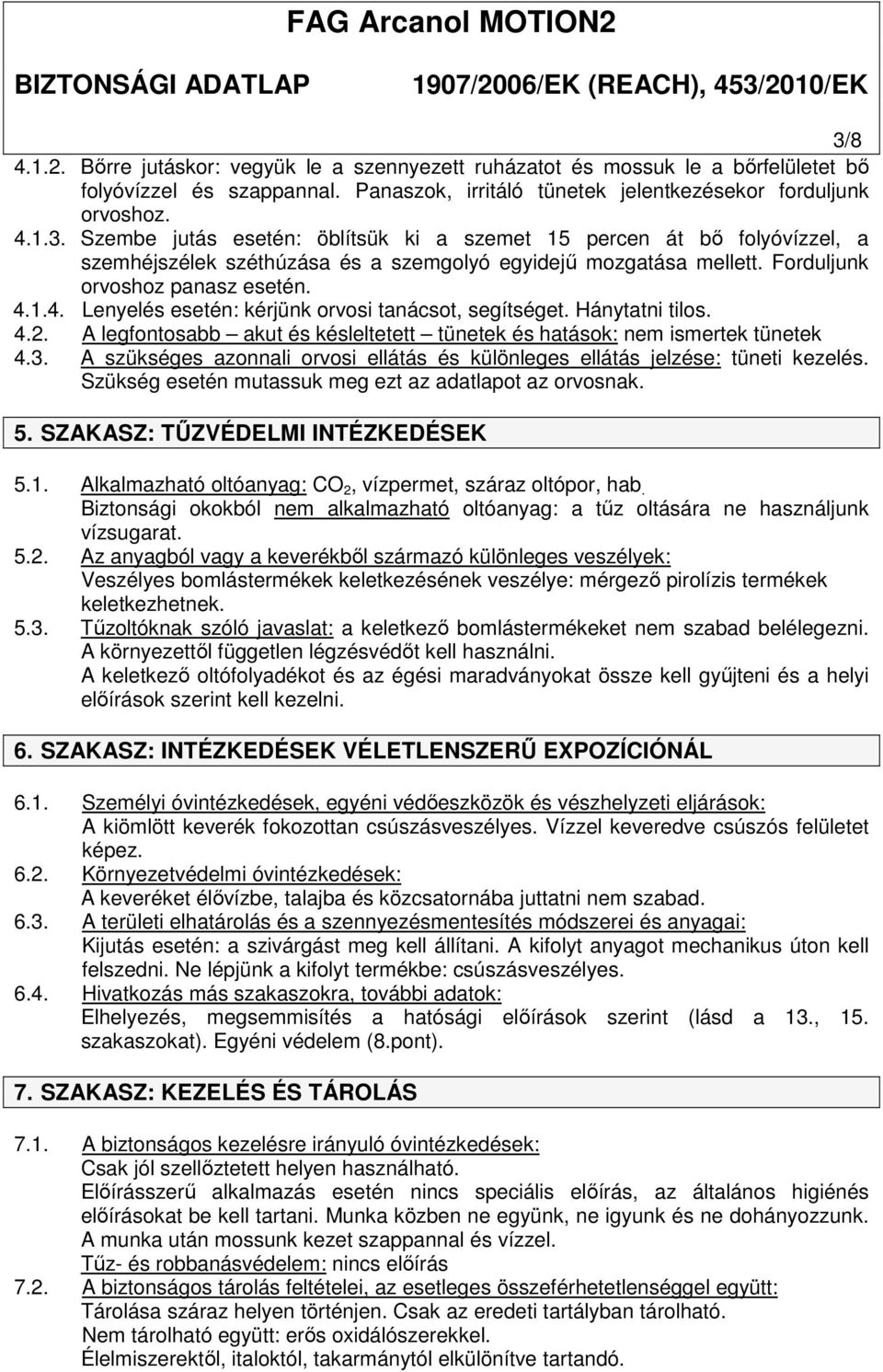 A szükséges azonnali orvosi ellátás és különleges ellátás jelzése: tüneti kezelés. Szükség esetén mutassuk meg ezt az adatlapot az orvosnak. 5. SZAKASZ: TŰZVÉDELMI INTÉZKEDÉSEK 5.1.