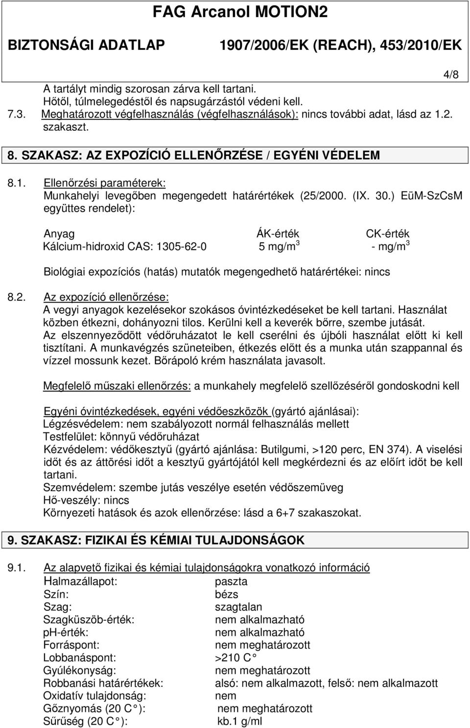 ) EüM-SzCsM együttes rendelet): Anyag ÁK-érték CK-érték Kálcium-hidroxid CAS: 1305-62-0 5 mg/m 3 - mg/m 3 Biológiai expozíciós (hatás) mutatók megengedhető határértékei: nincs 8.2. Az expozíció ellenőrzése: A vegyi anyagok kezelésekor szokásos óvintézkedéseket be kell tartani.