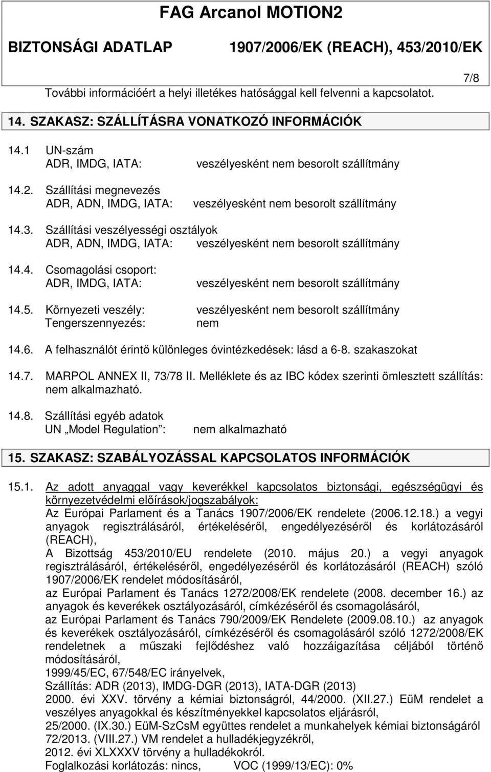 Szállítási veszélyességi osztályok ADR, ADN, IMDG, IATA: veszélyesként nem besorolt szállítmány 14.4. Csomagolási csoport: ADR, IMDG, IATA: veszélyesként nem besorolt szállítmány 14.5.