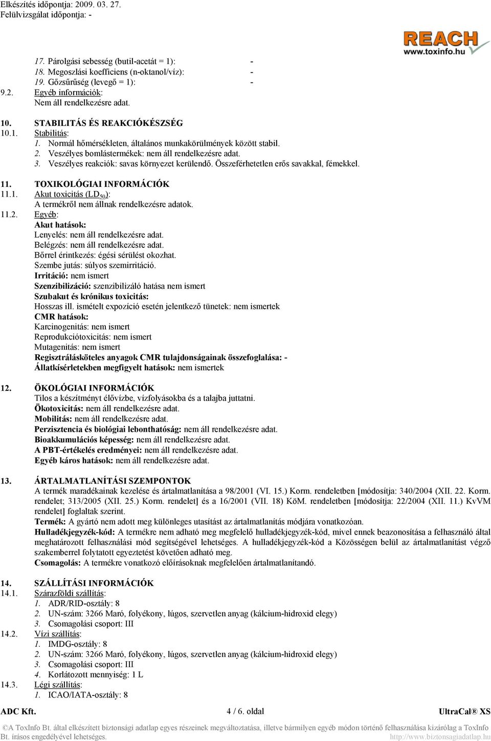 Veszélyes reakciók: savas környezet kerülendő. Összeférhetetlen erős savakkal, fémekkel. 11. TOXIKOLÓGIAI I FORMÁCIÓK 11.1. Akut toxicitás (LD 50 ): A termékről nem állnak rendelkezésre adatok. 11.2.