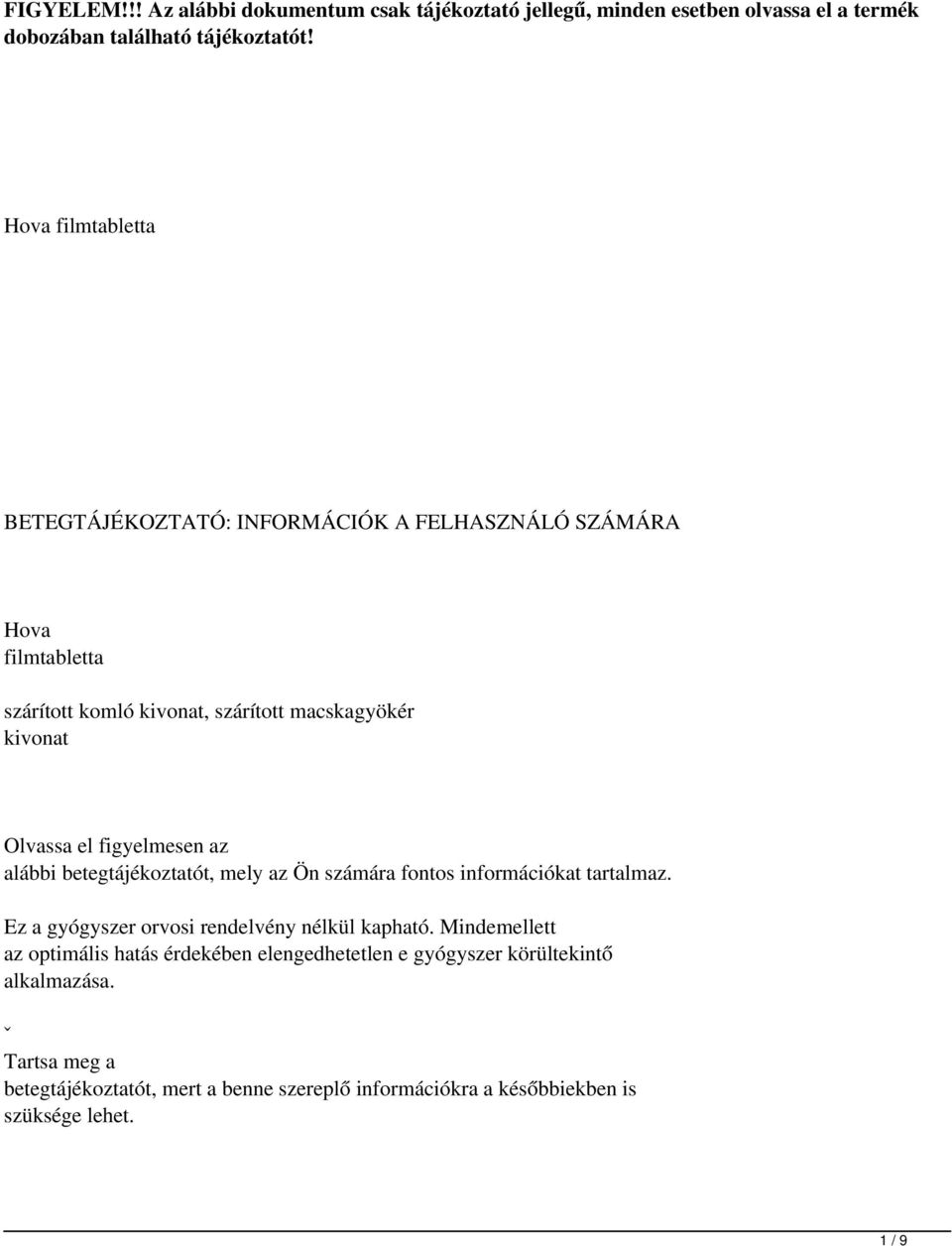 figyelmesen az alábbi betegtájékoztatót, mely az Ön számára fontos információkat tartalmaz. Ez a gyógyszer orvosi rendelvény nélkül kapható.