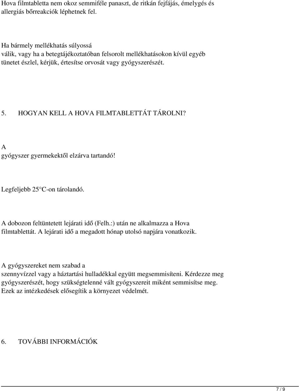 HOGYAN KELL A HOVA FILMTABLETTÁT TÁROLNI? A gyógyszer gyermekektől elzárva tartandó! Legfeljebb 25 C-on tárolandó. A dobozon feltüntetett lejárati idő (Felh.:) után ne alkalmazza a Hova filmtablettát.