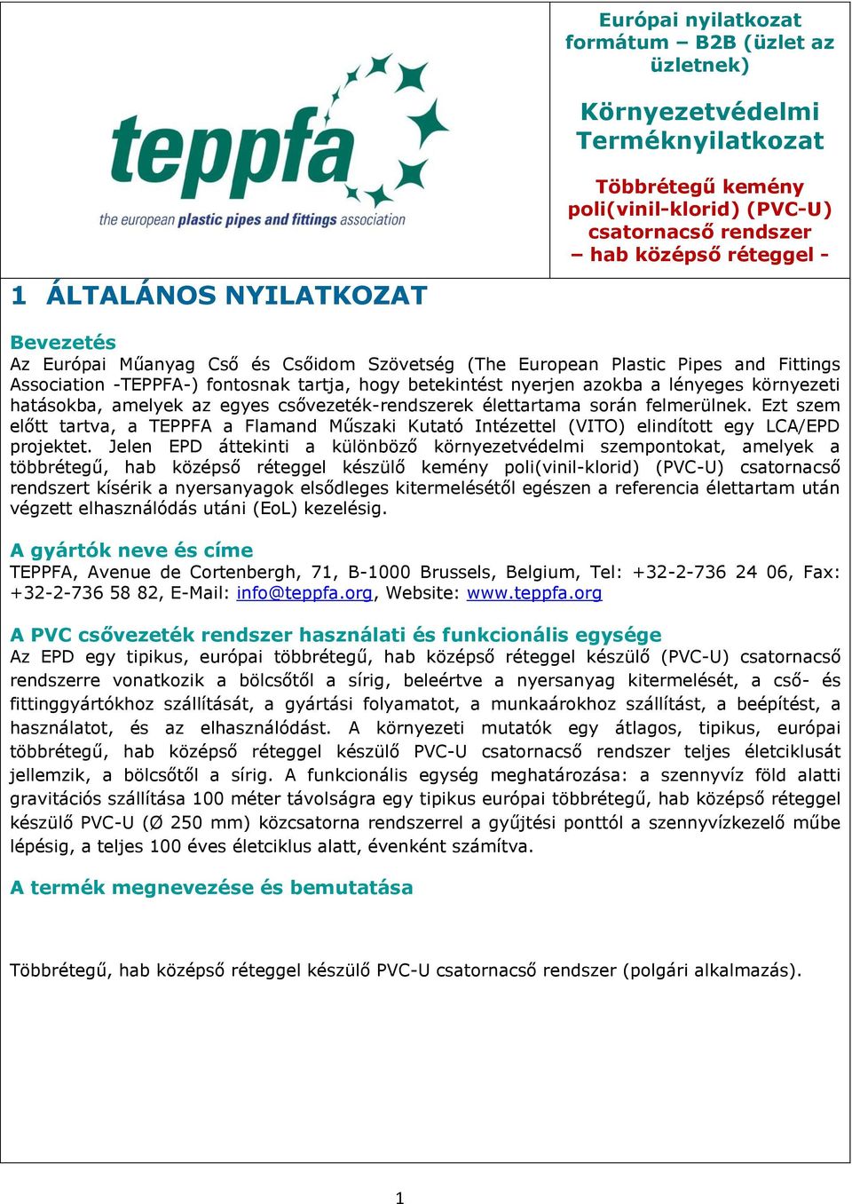 környezeti hatásokba, amelyek az egyes csővezeték-rendszerek élettartama során felmerülnek. Ezt szem előtt tartva, a TEPPFA a Flamand Műszaki Kutató Intézettel (VITO) elindított egy LCA/EPD projektet.