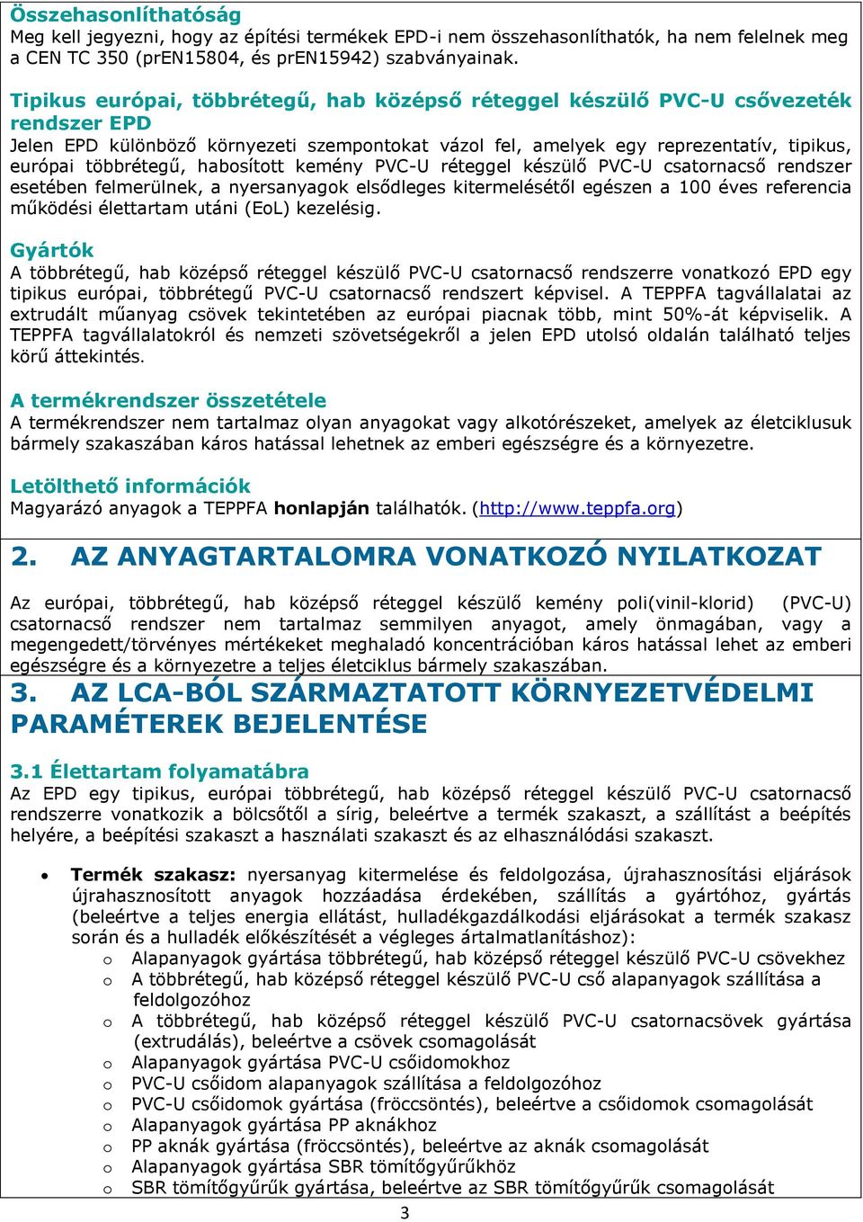 habosított kemény PVC-U réteggel készülő PVC-U csatornacső rendszer esetében felmerülnek, a nyersanyagok elsődleges kitermelésétől egészen a 100 éves referencia működési élettartam utáni (EoL)