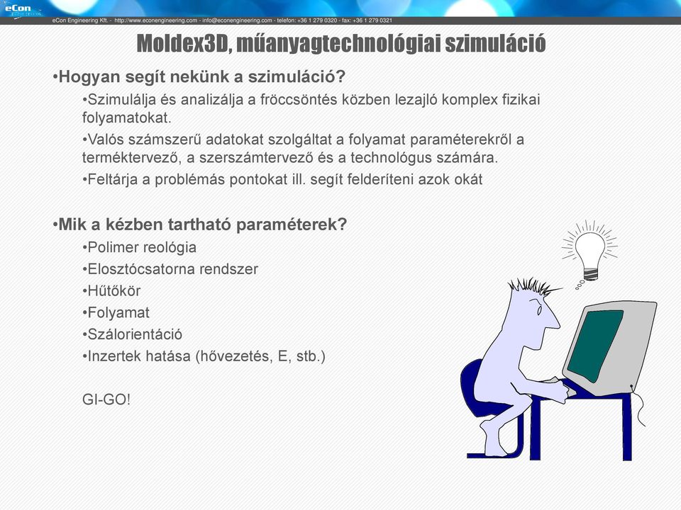 Valós számszerű adatokat szolgáltat a folyamat paraméterekről a terméktervező, a szerszámtervező és a technológus számára.