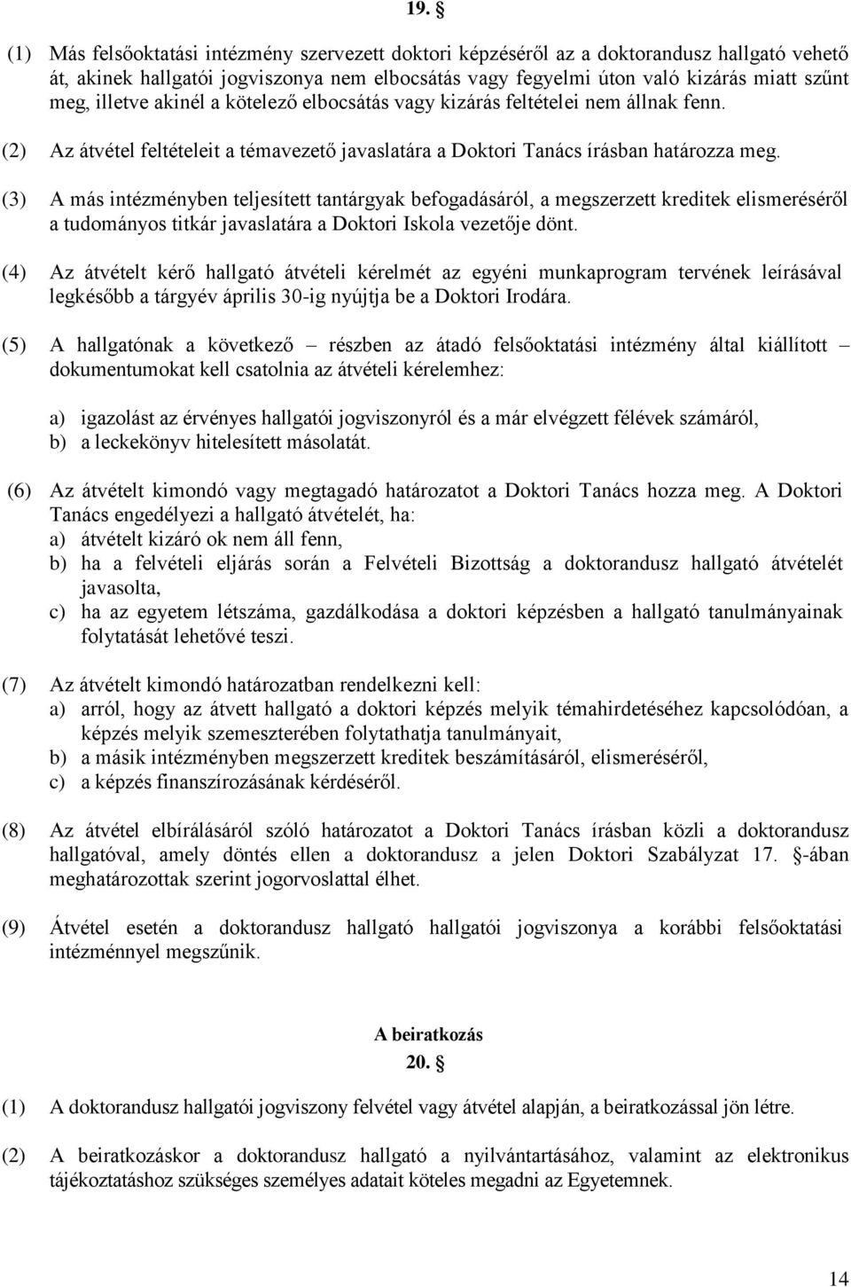 (3) A más intézményben teljesített tantárgyak befogadásáról, a megszerzett kreditek elismeréséről a tudományos titkár javaslatára a Doktori Iskola vezetője dönt.