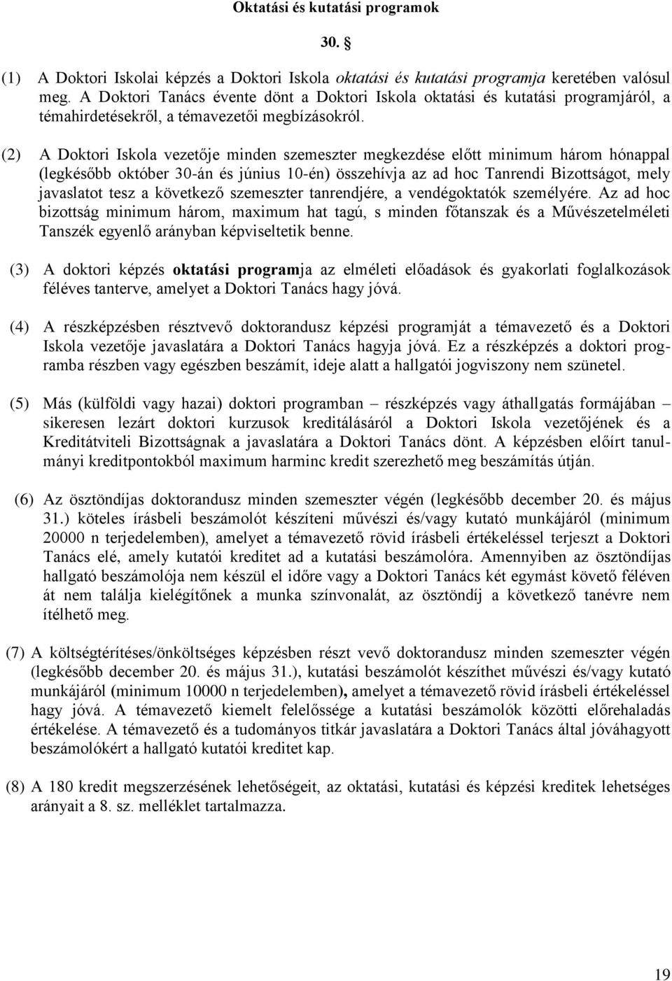 (2) A Doktori Iskola vezetője minden szemeszter megkezdése előtt minimum három hónappal (legkésőbb október 30-án és június 10-én) összehívja az ad hoc Tanrendi Bizottságot, mely javaslatot tesz a