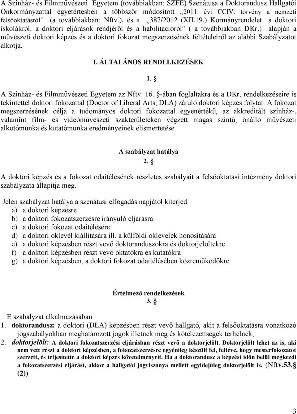 ) alapján a művészeti doktori képzés és a doktori fokozat megszerzésének feltételeiről az alábbi Szabályzatot alkotja. I. ÁLTALÁNOS RENDELKEZÉSEK 1. A Színház- és Filmművészeti Egyetem az Nftv. 16.