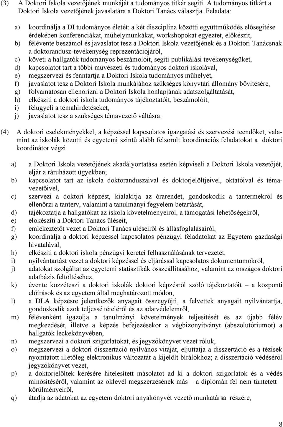 és javaslatot tesz a Doktori Iskola vezetőjének és a Doktori Tanácsnak a doktorandusz-tevékenység reprezentációjáról, c) követi a hallgatók tudományos beszámolóit, segíti publikálási tevékenységüket,