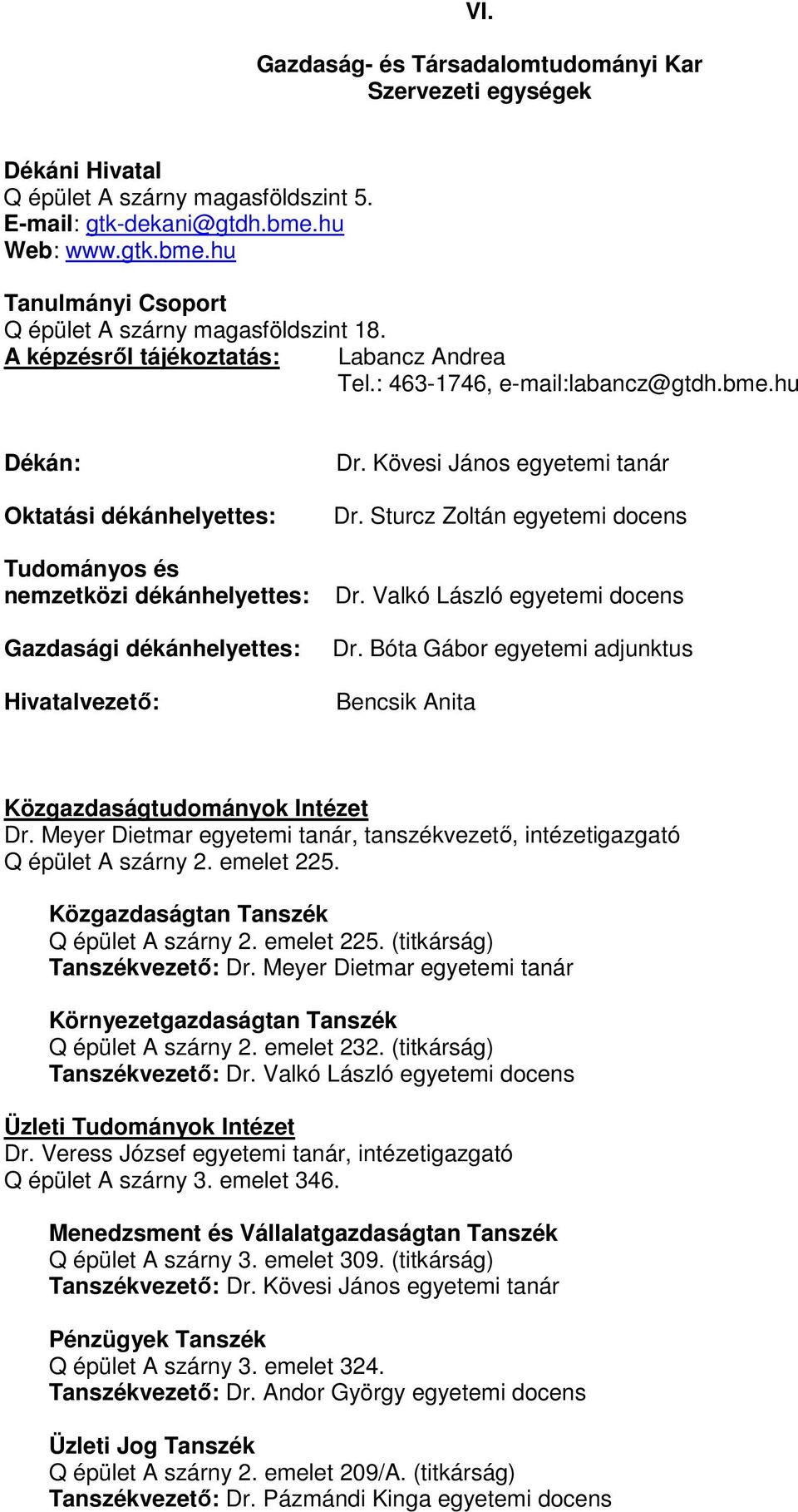 hu Dékán: Oktatási dékánhelyettes: Tudományos és nemzetközi dékánhelyettes: Gazdasági dékánhelyettes: Hivatalvezető: Dr. Kövesi János egyetemi tanár Dr. Sturcz Zoltán egyetemi docens Dr.