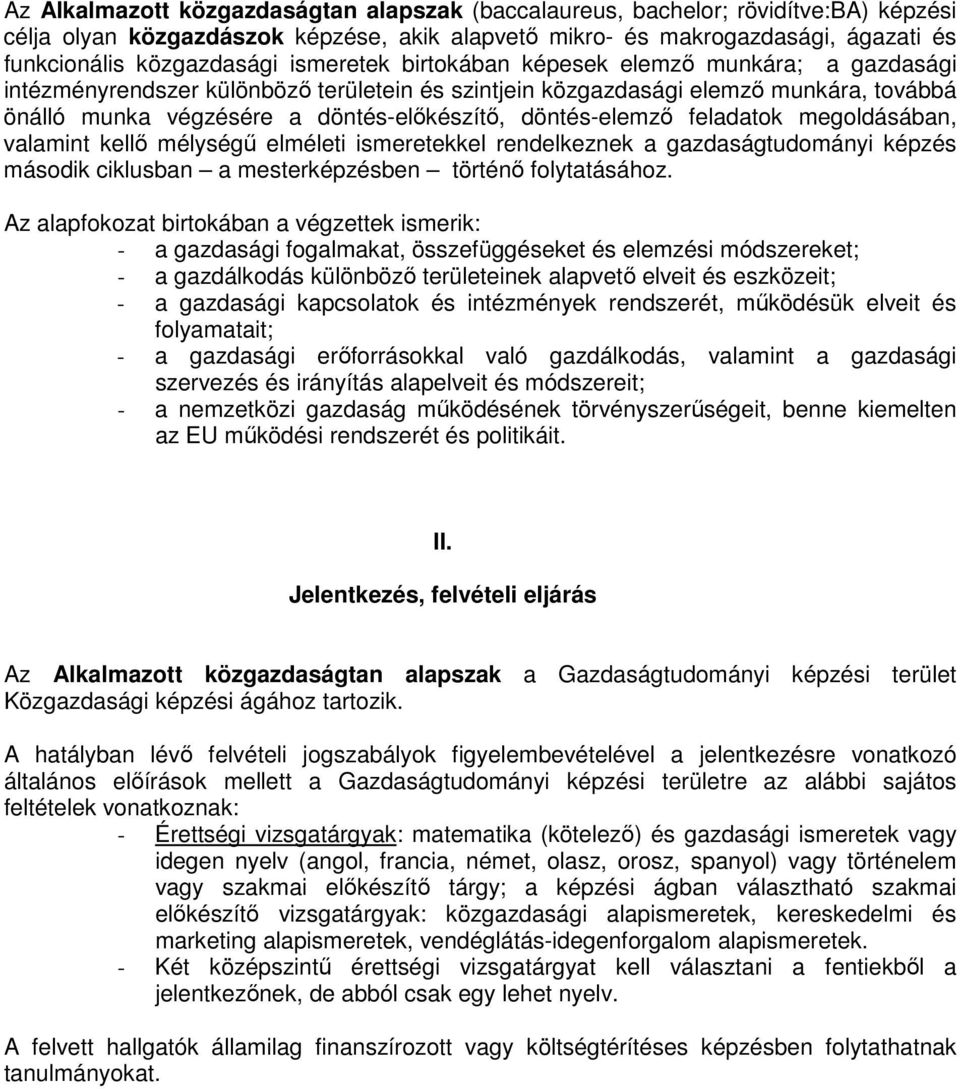 döntés-elemző feladatok megoldásában, valamint kellő mélységű elméleti ismeretekkel rendelkeznek a gazdaságtudományi képzés második ciklusban a mesterképzésben történő folytatásához.