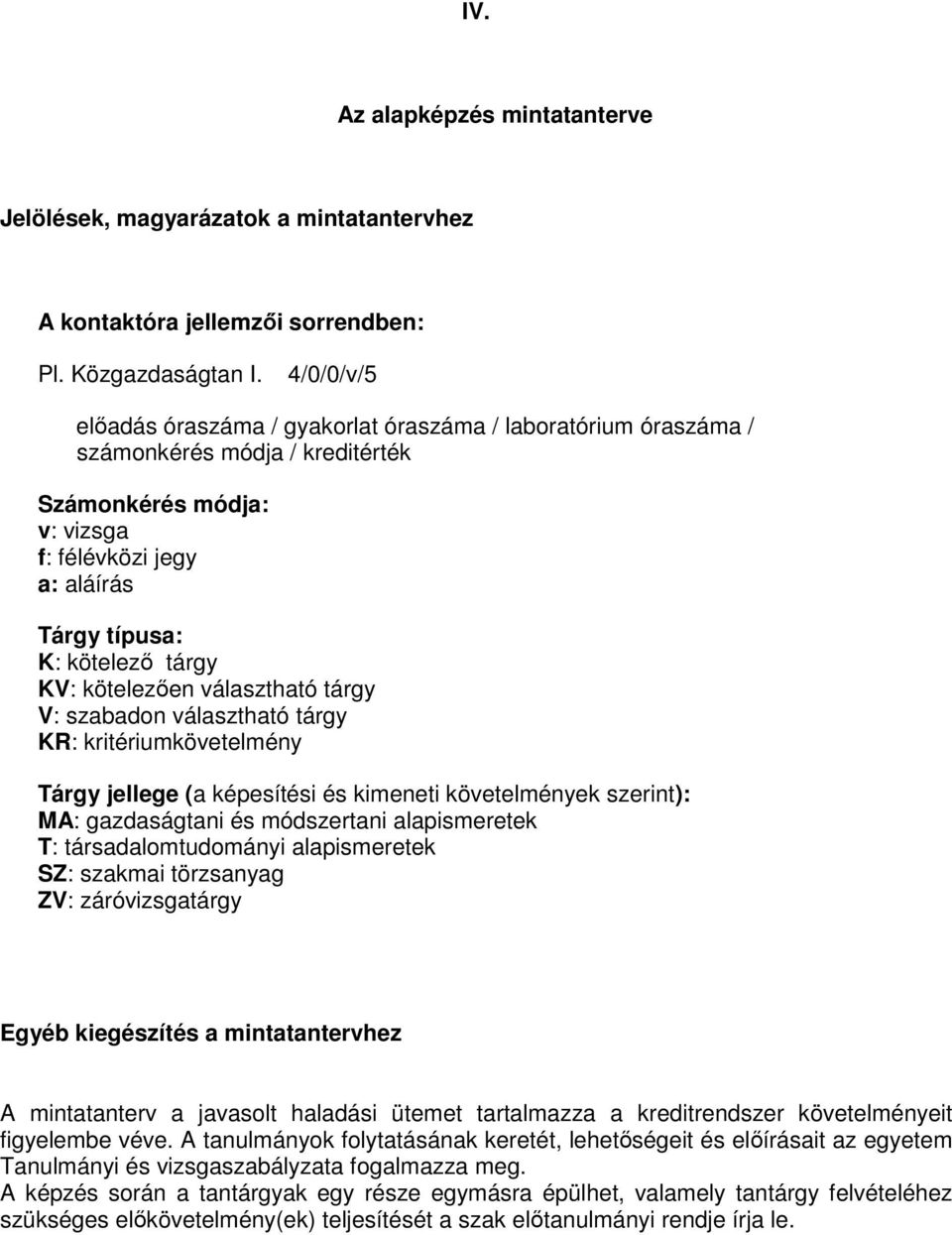 kötelezően választható tárgy V: szabadon választható tárgy KR: kritériumkövetelmény Tárgy jellege (a képesítési és kimeneti követelmények szerint): MA: gazdaságtani és módszertani alapismeretek T: