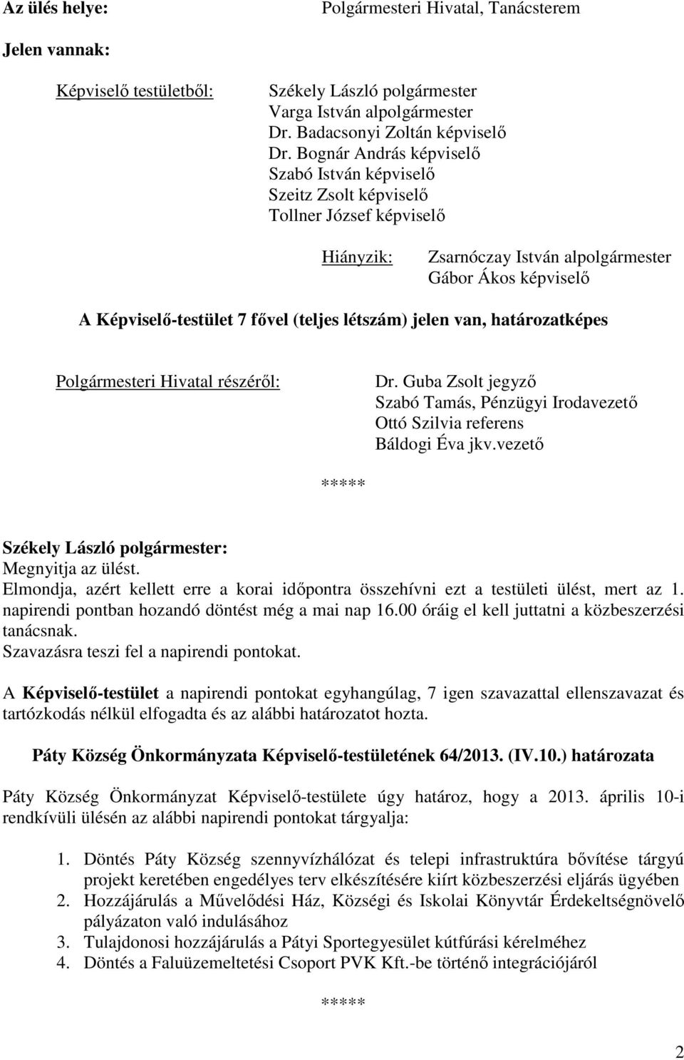 van, határozatképes Polgármesteri Hivatal részéről: Dr. Guba Zsolt jegyző Szabó Tamás, Pénzügyi Irodavezető Ottó Szilvia referens Báldogi Éva jkv.vezető Megnyitja az ülést.