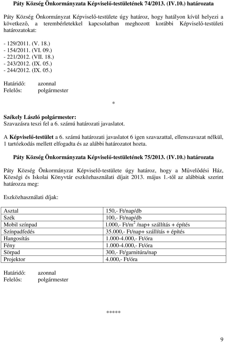 129/2011. (V. 18.) - 154/2011. (VI. 09.) - 221/2012. (VII. 18.) - 243/2012. (IX. 05.) - 244/2012. (IX. 05.) Szavazásra teszi fel a 6. számú határozati javaslatot. A Képviselő-testület a 6.