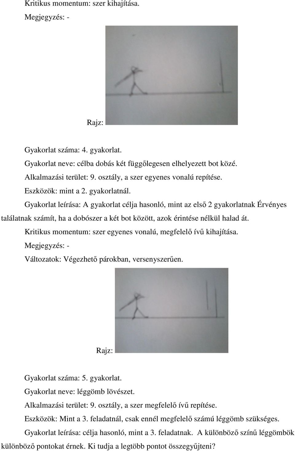 Kritikus momentum: szer egyenes vonalú, megfelelő ívű kihajítása. Megjegyzés: Változatok: Végezhető párokban, versenyszerűen. Gyakorlat száma: 5. gyakorlat. Gyakorlat neve: léggömb lövészet.