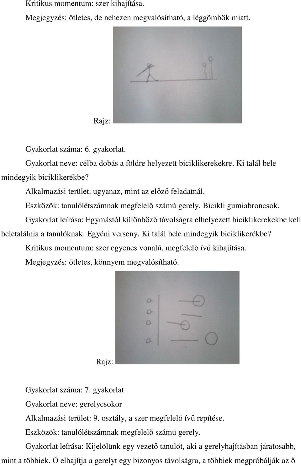 Gyakorlat leírása: Egymástól különböző távolságra elhelyezett biciklikerekekbe kell beletalálnia a tanulóknak. Egyéni verseny. Ki talál bele mindegyik biciklikerékbe?