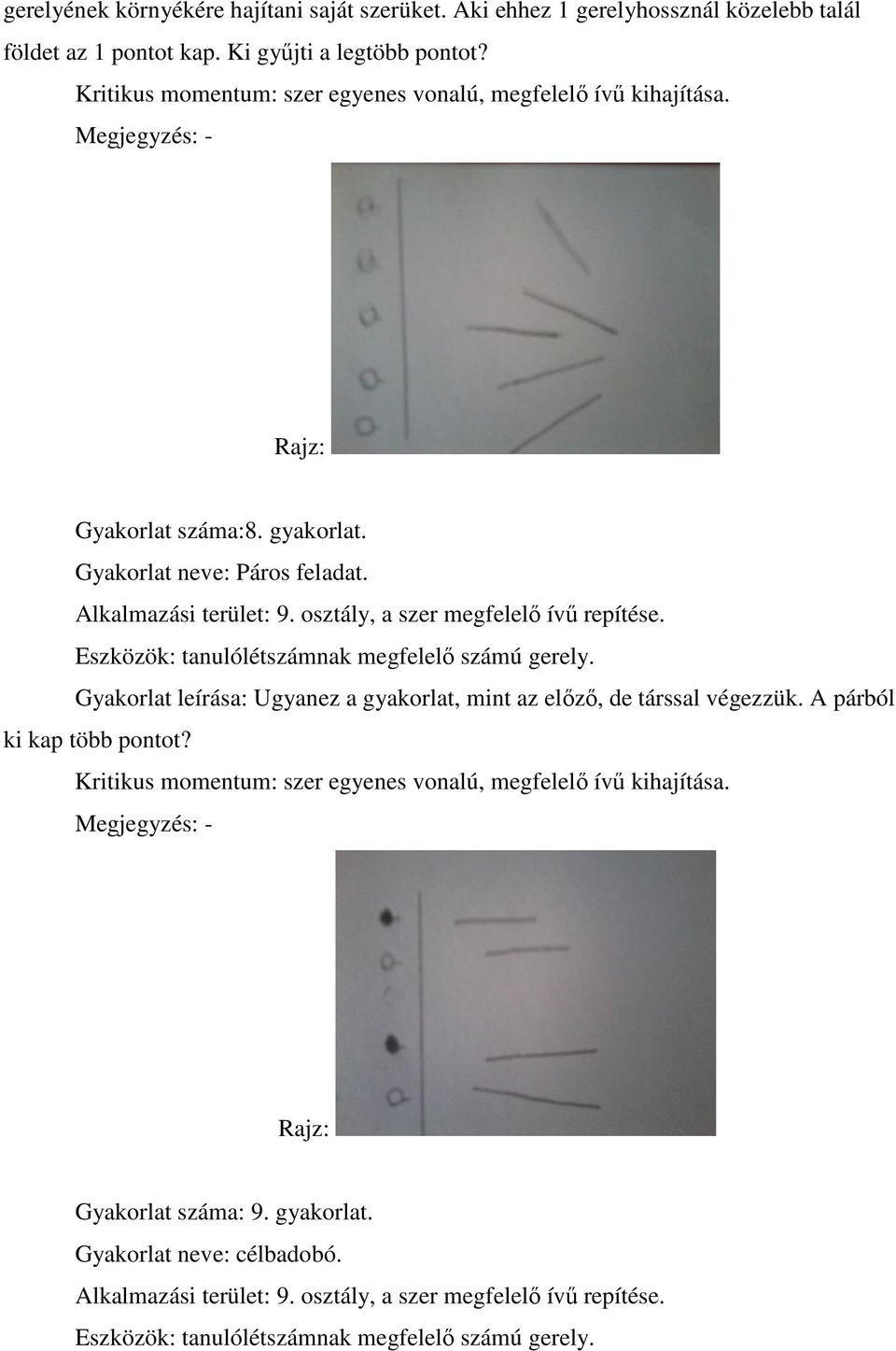 osztály, a szer megfelelő ívű repítése. Gyakorlat leírása: Ugyanez a gyakorlat, mint az előző, de társsal végezzük. A párból ki kap több pontot?
