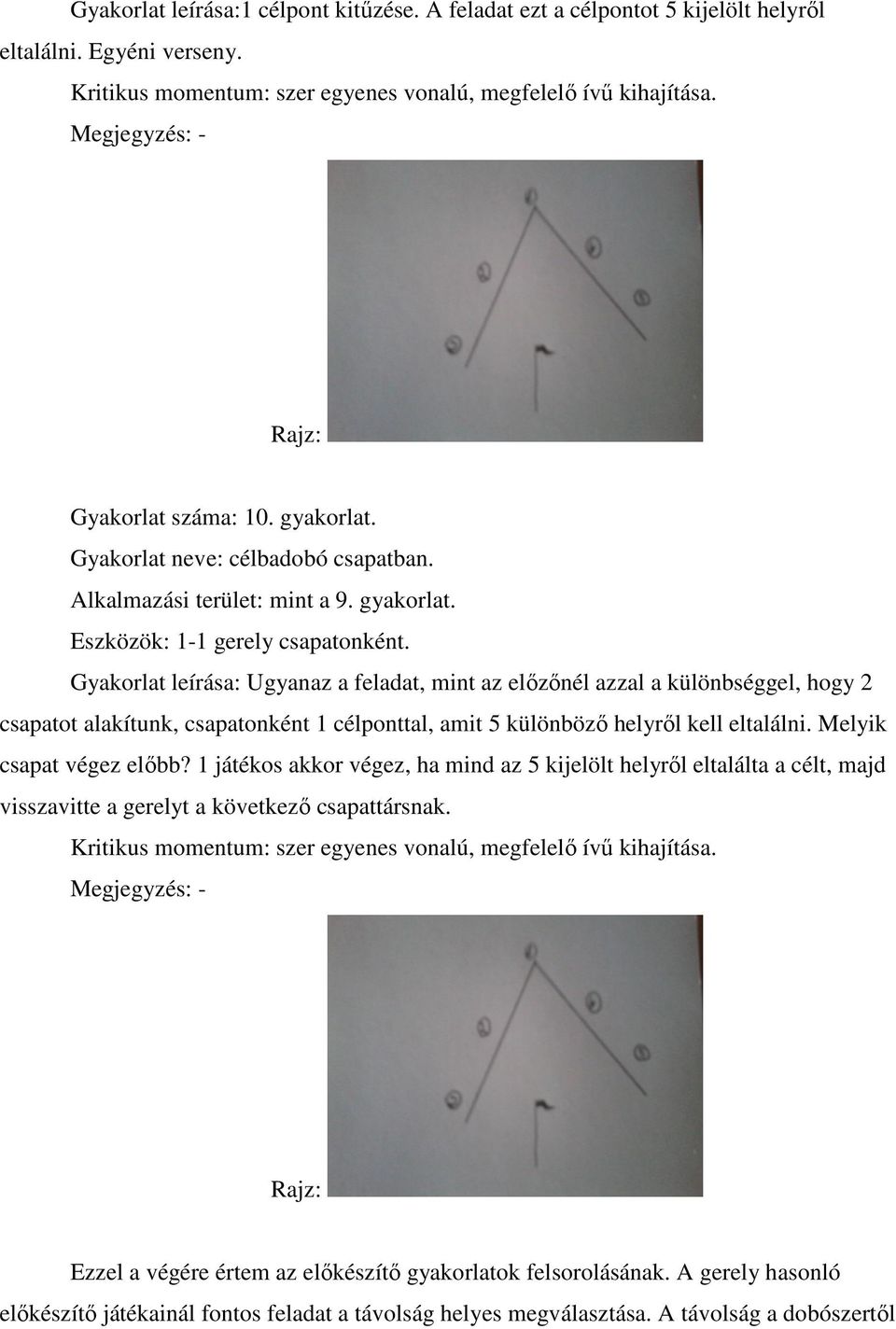 Gyakorlat leírása: Ugyanaz a feladat, mint az előzőnél azzal a különbséggel, hogy 2 csapatot alakítunk, csapatonként 1 célponttal, amit 5 különböző helyről kell eltalálni. Melyik csapat végez előbb?