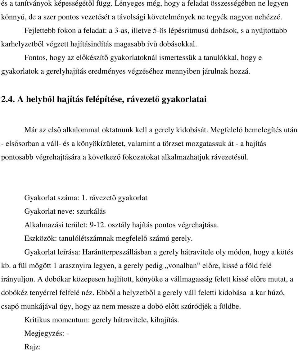 Fontos, hogy az előkészítő gyakorlatoknál ismertessük a tanulókkal, hogy e gyakorlatok a gerelyhajítás eredményes végzéséhez mennyiben járulnak hozzá. 2.4.