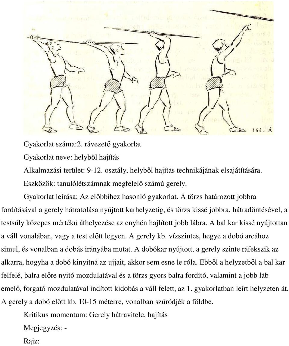 A törzs határozott jobbra fordításával a gerely hátratolása nyújtott karhelyzetig, és törzs kissé jobbra, hátradöntésével, a testsúly közepes mértékű áthelyezése az enyhén hajlított jobb lábra.