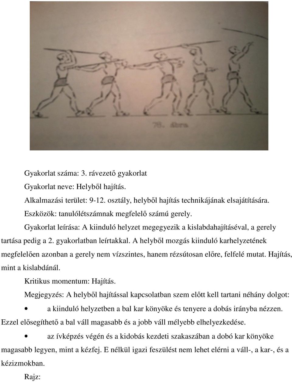 A helyből mozgás kiinduló karhelyzetének megfelelően azonban a gerely nem vízszintes, hanem rézsútosan előre, felfelé mutat. Hajítás, mint a kislabdánál. Kritikus momentum: Hajítás.