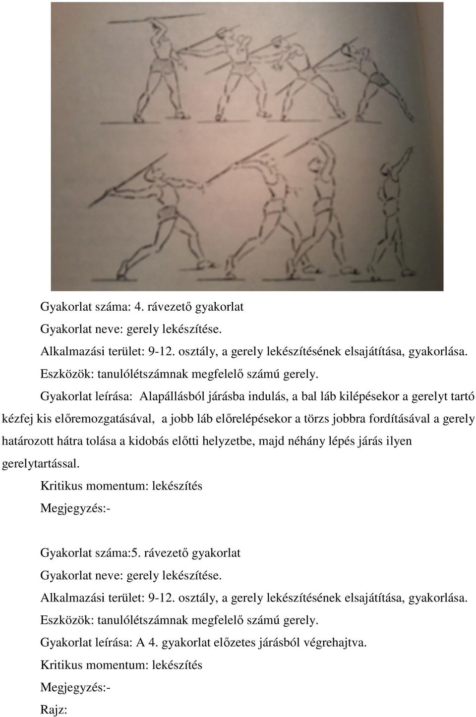 határozott hátra tolása a kidobás előtti helyzetbe, majd néhány lépés járás ilyen gerelytartással. Kritikus momentum: lekészítés Megjegyzés:- Gyakorlat száma:5.
