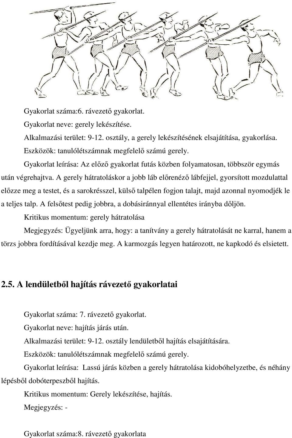A gerely hátratoláskor a jobb láb előrenéző lábfejjel, gyorsított mozdulattal előzze meg a testet, és a sarokrésszel, külső talpélen fogjon talajt, majd azonnal nyomodjék le a teljes talp.