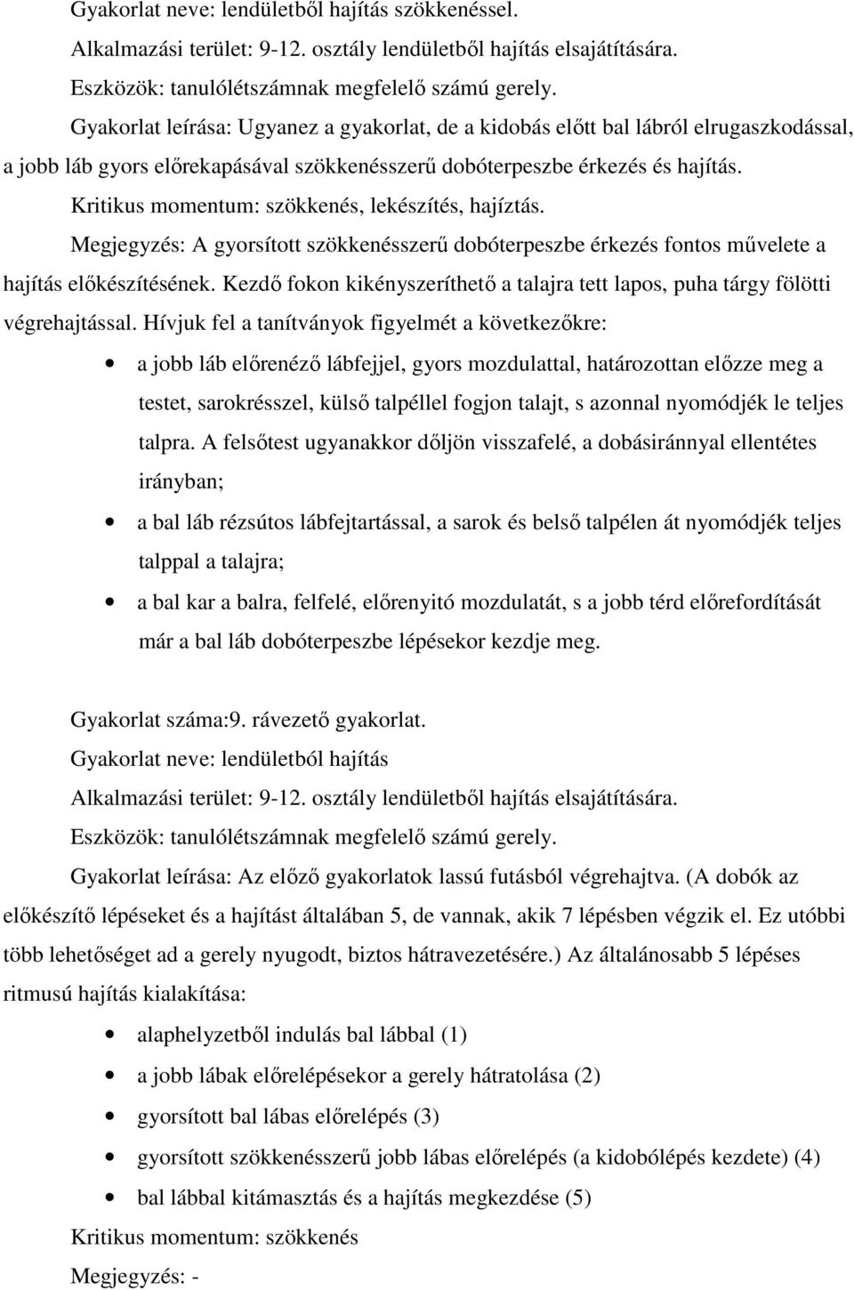 Kritikus momentum: szökkenés, lekészítés, hajíztás. Megjegyzés: A gyorsított szökkenésszerű dobóterpeszbe érkezés fontos művelete a hajítás előkészítésének.