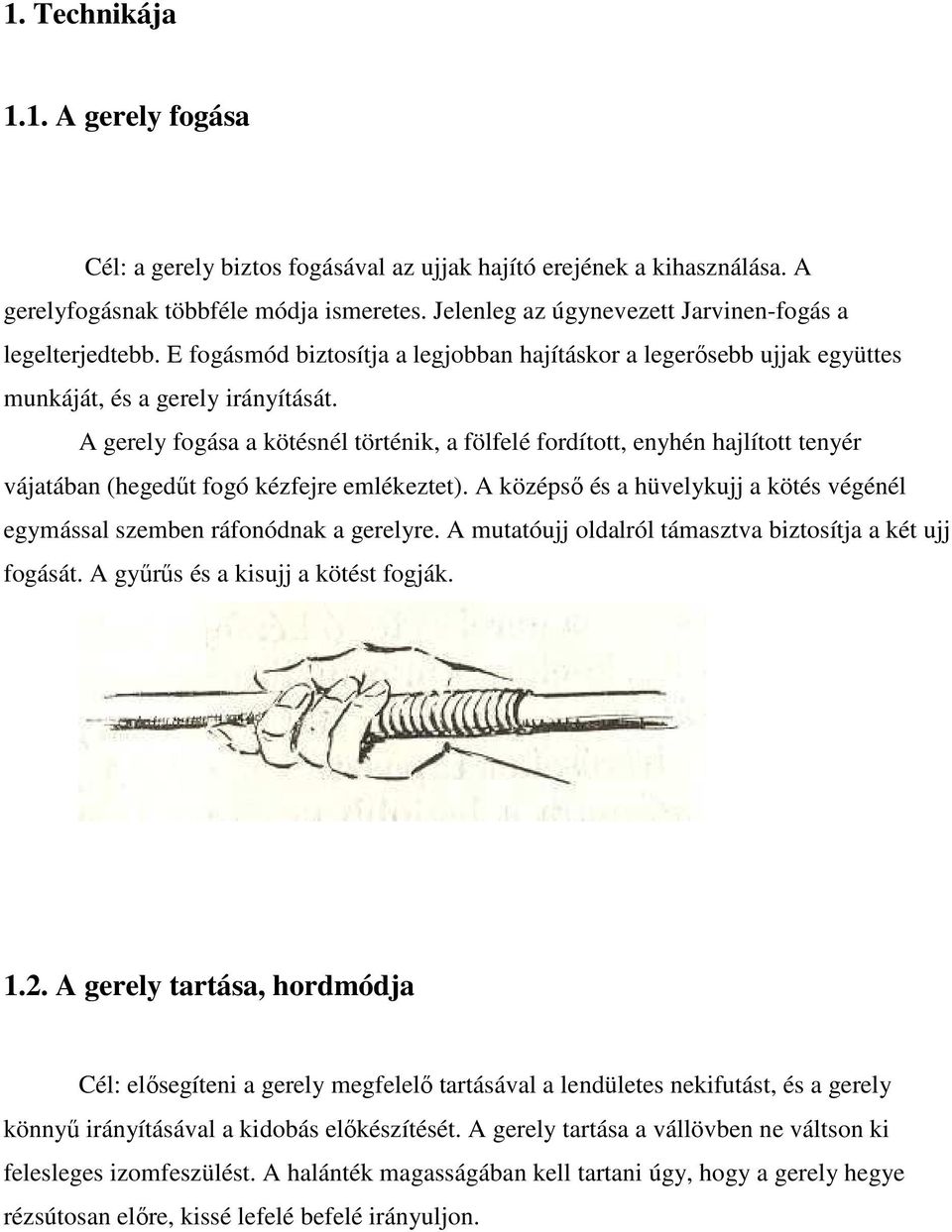 A gerely fogása a kötésnél történik, a fölfelé fordított, enyhén hajlított tenyér vájatában (hegedűt fogó kézfejre emlékeztet).