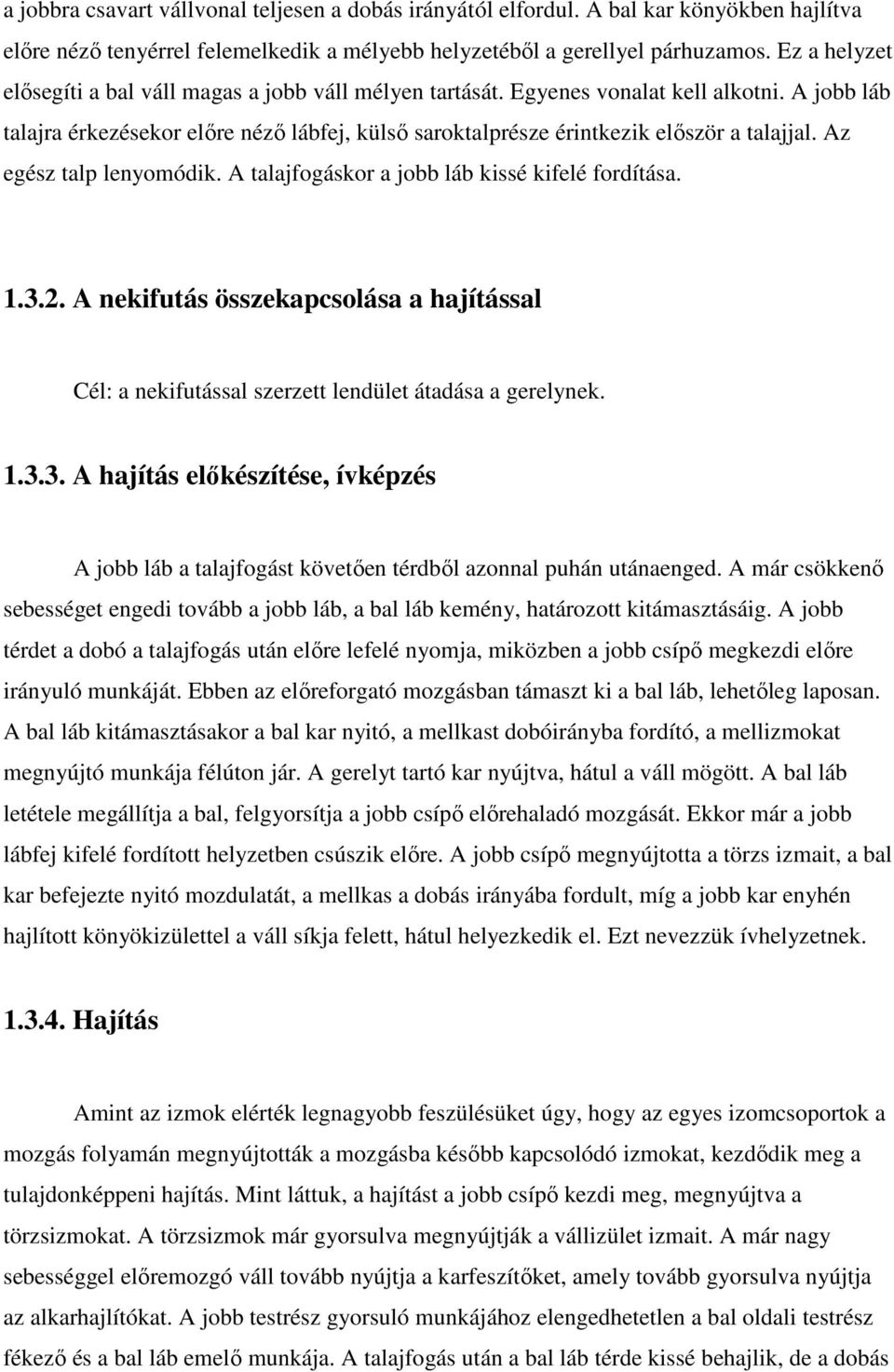 Az egész talp lenyomódik. A talajfogáskor a jobb láb kissé kifelé fordítása. 1.3.2. A nekifutás összekapcsolása a hajítással Cél: a nekifutással szerzett lendület átadása a gerelynek. 1.3.3. A hajítás előkészítése, ívképzés A jobb láb a talajfogást követően térdből azonnal puhán utánaenged.