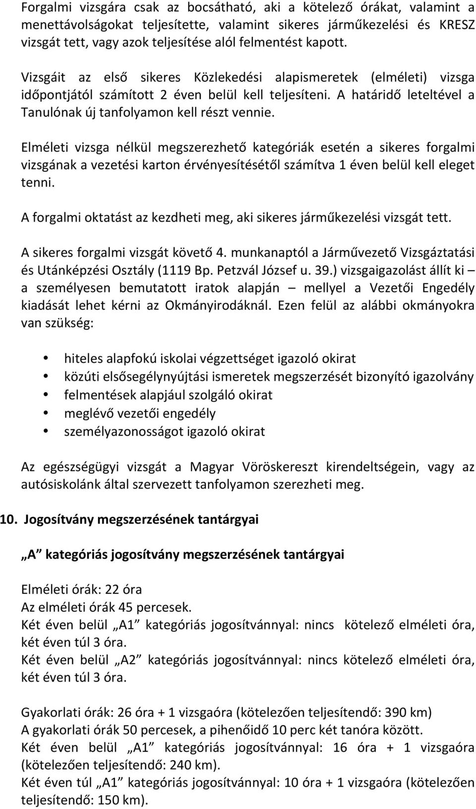 Elméleti vizsga nélkül megszerezhető kategóriák esetén a sikeres forgalmi vizsgának a vezetési karton érvényesítésétől számítva 1 éven belül kell eleget tenni.