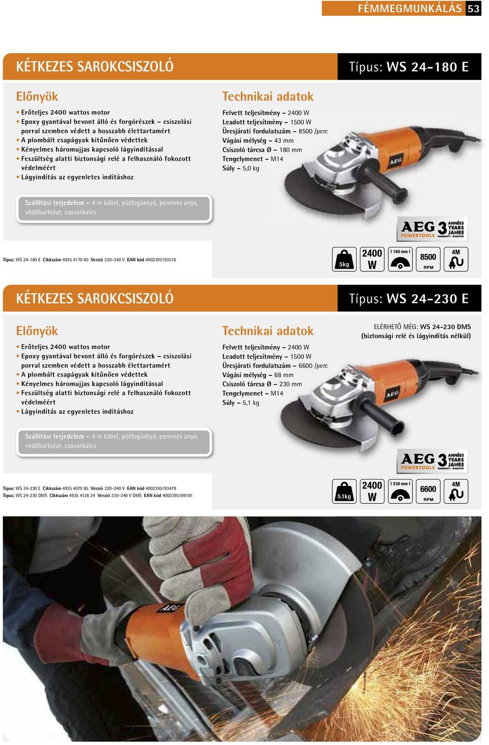 Csiszoló tárcsa Ø 180 mm Súly 5,0 kg Szállítási terjedelem 4 m kábel, pótfogantyú, peremes anya, védőburkolat, csavarkulcs Típus: WS 24-180 E Cikkszám 4935 4170 40 Verzió 220 240 V EAN kód