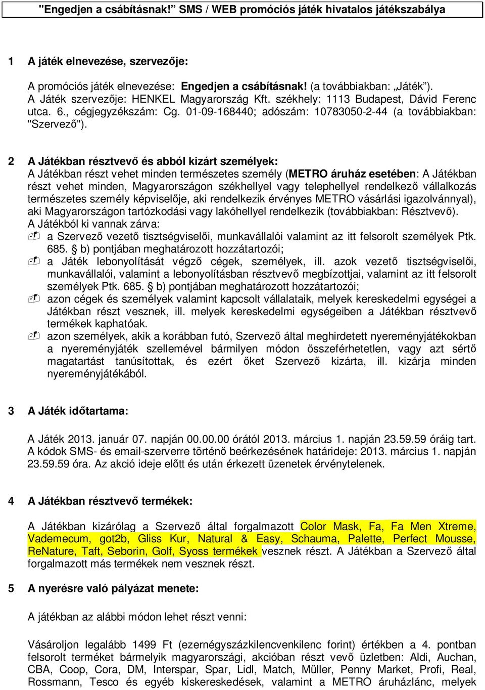 2 A Játékban résztvev és abból kizárt személyek: A Játékban részt vehet minden természetes személy (METRO áruház esetében: A Játékban részt vehet minden, Magyarországon székhellyel vagy telephellyel