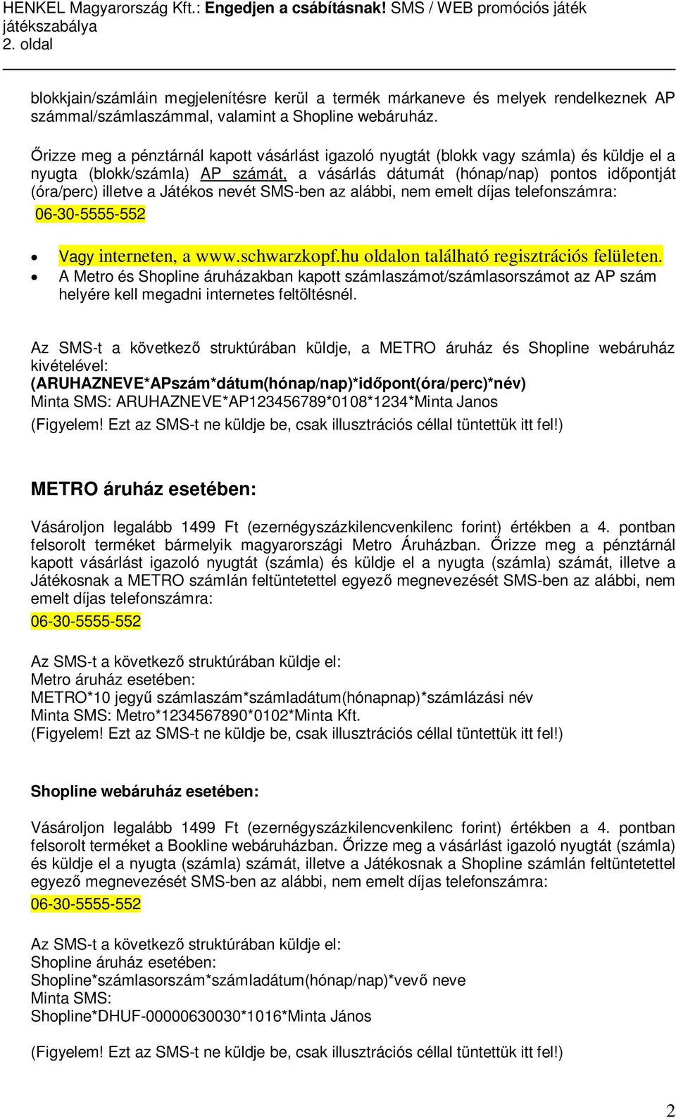 Játékos nevét SMS-ben az alábbi, nem emelt díjas telefonszámra: 06-30-5555-552 Vagy interneten, a www.schwarzkopf.hu oldalon található regisztrációs felületen.