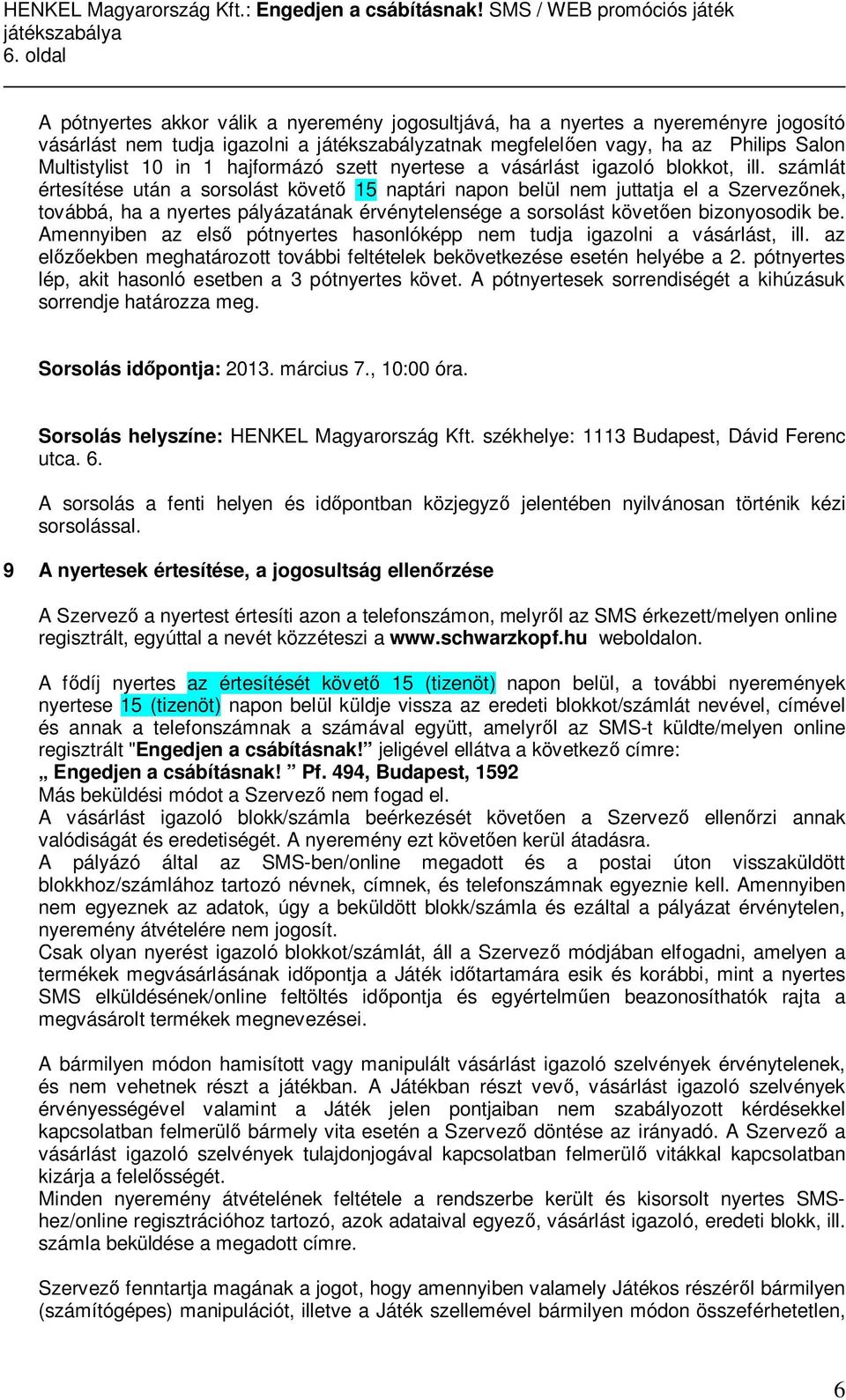 Amennyiben az els pótnyertes hasonlóképp nem tudja igazolni a vásárlást, ill. az el ekben meghatározott további feltételek bekövetkezése esetén helyébe a 2.