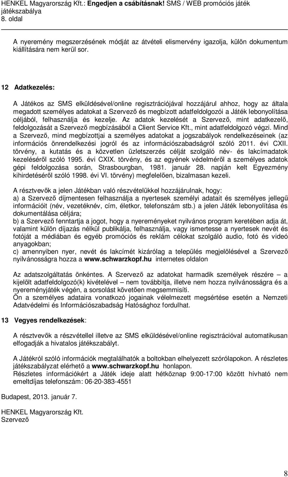 céljából, felhasználja és kezelje. Az adatok kezelését a Szervez, mint adatkezel, feldolgozását a Szervez megbízásából a Client Service Kft., mint adatfeldolgozó végzi.