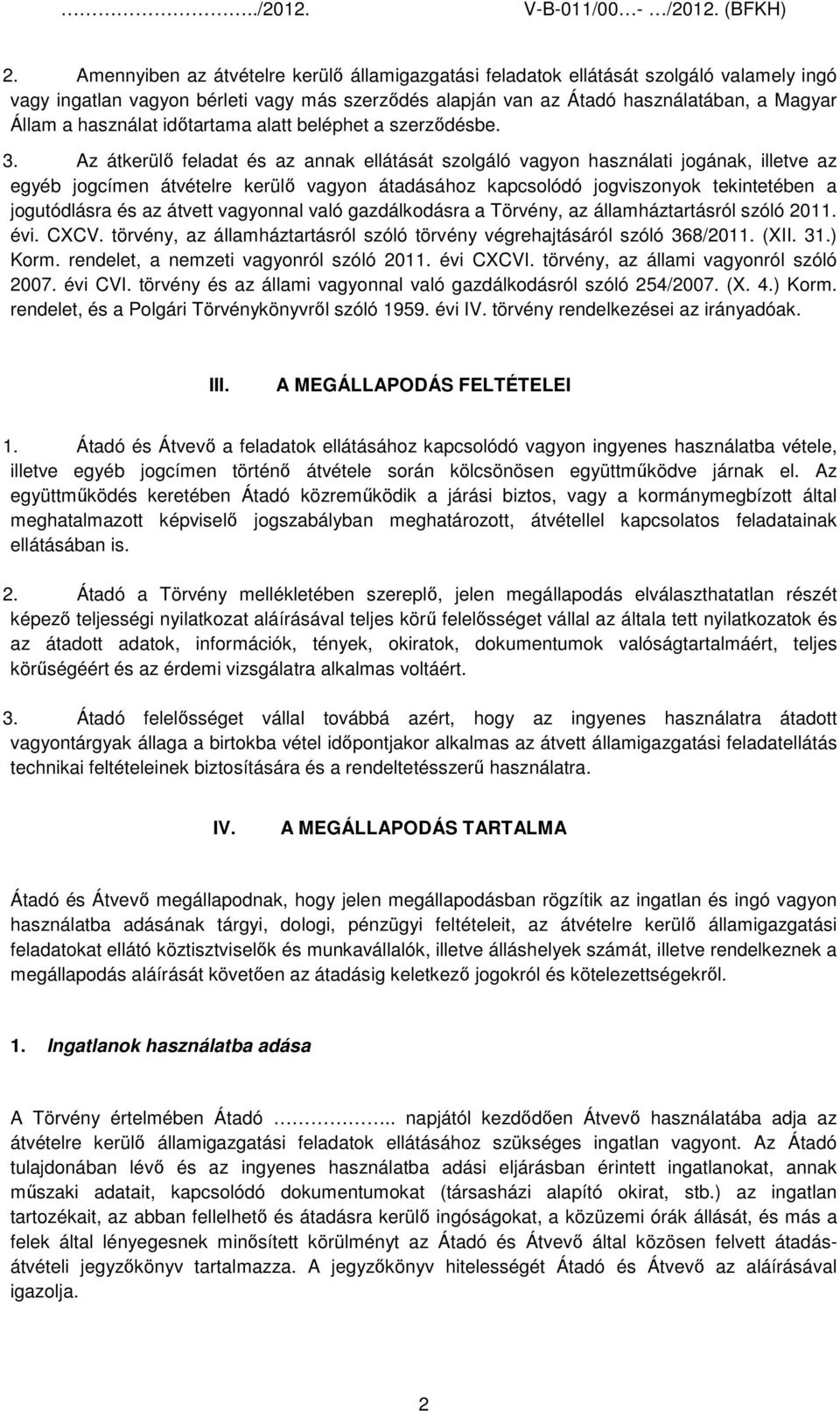 Az átkerülő feladat és az annak ellátását szolgáló vagyon használati jogának, illetve az egyéb jogcímen átvételre kerülő vagyon átadásához kapcsolódó jogviszonyok tekintetében a jogutódlásra és az