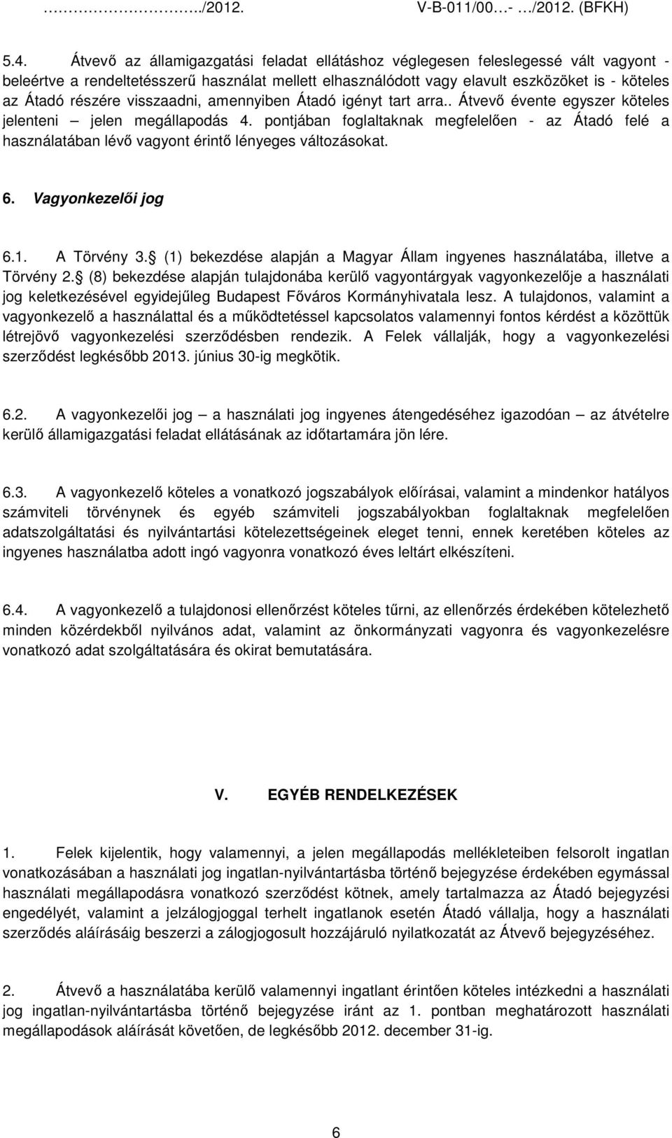 pontjában foglaltaknak megfelelően - az Átadó felé a használatában lévő vagyont érintő lényeges változásokat. 6. Vagyonkezelői jog 6.1. A Törvény 3.